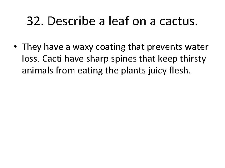 32. Describe a leaf on a cactus. • They have a waxy coating that