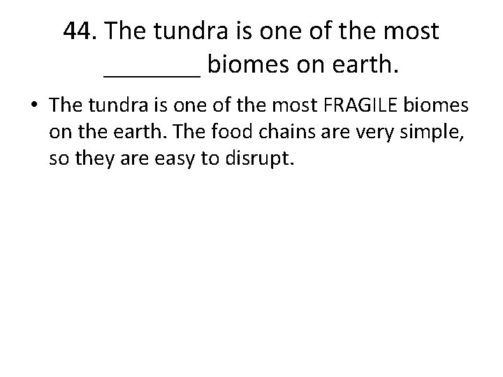 44. The tundra is one of the most _______ biomes on earth. • The