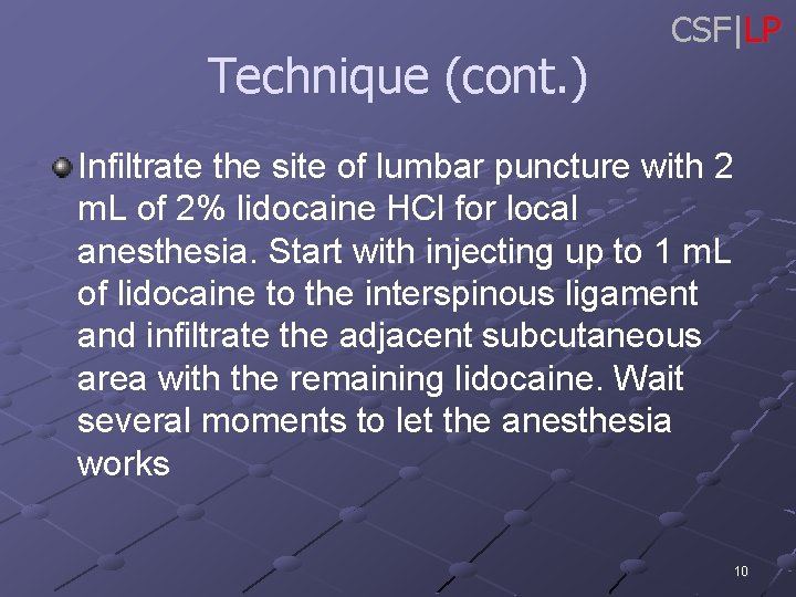 Technique (cont. ) CSF|LP Infiltrate the site of lumbar puncture with 2 m. L