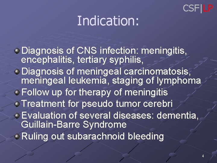 Indication: CSF|LP Diagnosis of CNS infection: meningitis, encephalitis, tertiary syphilis, Diagnosis of meningeal carcinomatosis,