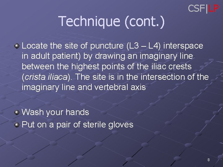 Technique (cont. ) CSF|LP Locate the site of puncture (L 3 – L 4)