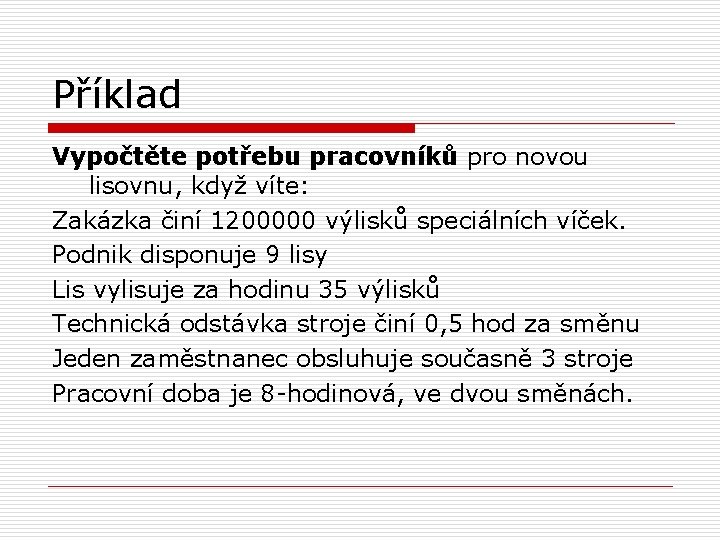 Příklad Vypočtěte potřebu pracovníků pro novou lisovnu, když víte: Zakázka činí 1200000 výlisků speciálních