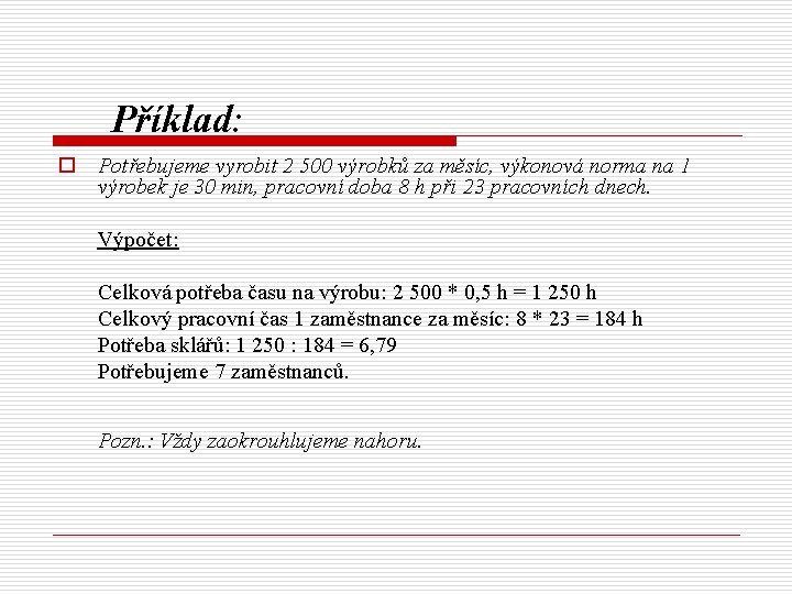 Příklad: o Potřebujeme vyrobit 2 500 výrobků za měsíc, výkonová norma na 1 výrobek
