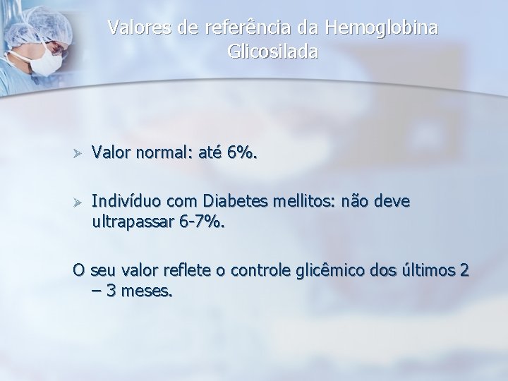 Valores de referência da Hemoglobina Glicosilada Ø Valor normal: até 6%. Ø Indivíduo com