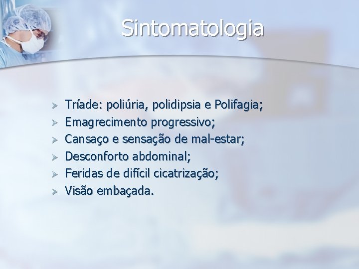 Sintomatologia Ø Ø Ø Tríade: poliúria, polidipsia e Polifagia; Emagrecimento progressivo; Cansaço e sensação