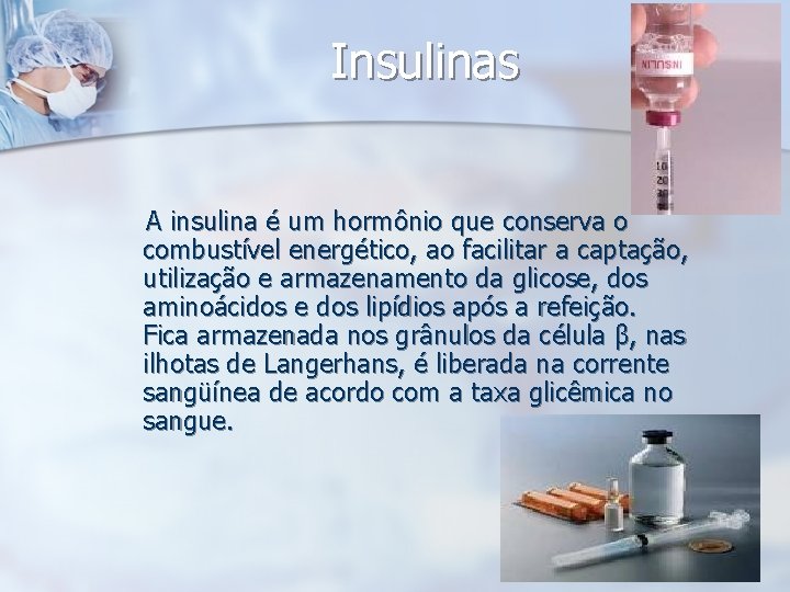 Insulinas A insulina é um hormônio que conserva o combustível energético, ao facilitar a