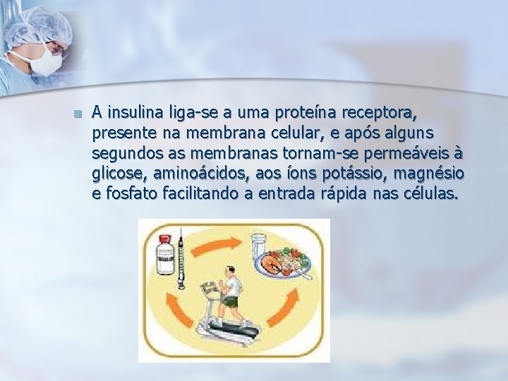 n A insulina liga-se a uma proteína receptora, presente na membrana celular, e após