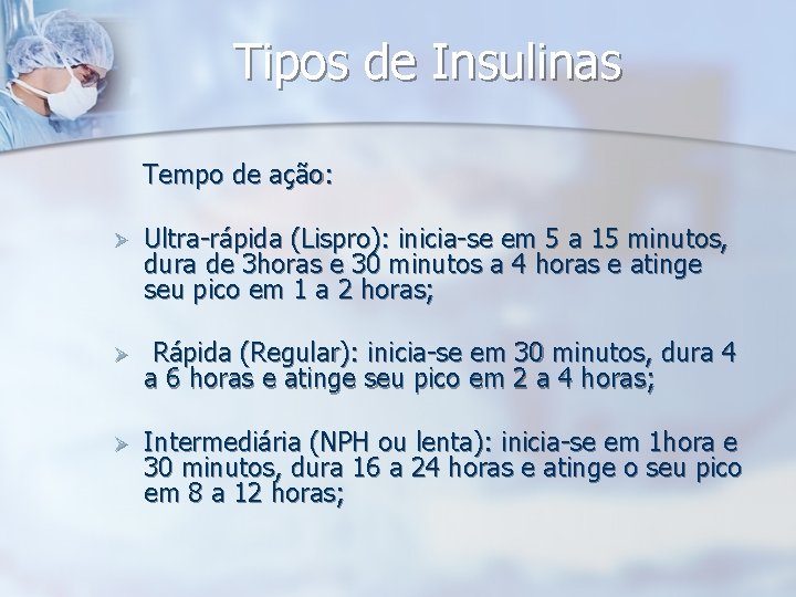 Tipos de Insulinas Tempo de ação: Ø Ultra-rápida (Lispro): inicia-se em 5 a 15