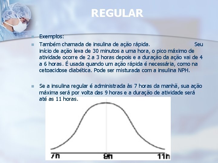 REGULAR n n n Exemplos: Também chamada de insulina de ação rápida. Seu início