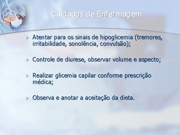 Cuidados de Enfermagem Ø Atentar para os sinais de hipoglicemia (tremores, irritabilidade, sonolência, convulsão);