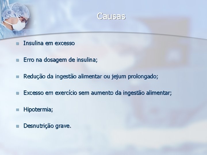 Causas n Insulina em excesso n Erro na dosagem de insulina; n Redução da