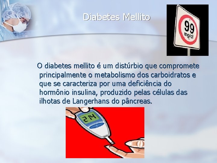 Diabetes Mellito O diabetes mellito é um distúrbio que compromete principalmente o metabolismo dos