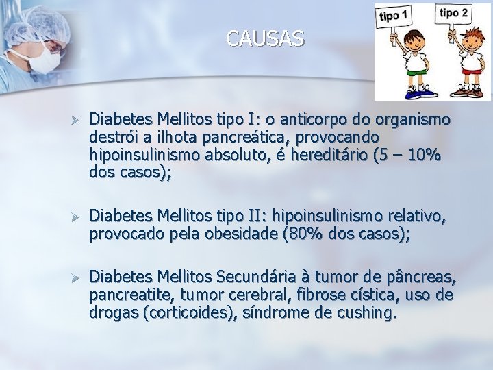 CAUSAS Ø Diabetes Mellitos tipo I: o anticorpo do organismo destrói a ilhota pancreática,