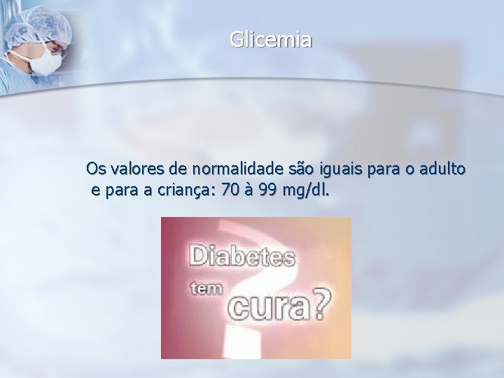 Glicemia Os valores de normalidade são iguais para o adulto e para a criança: