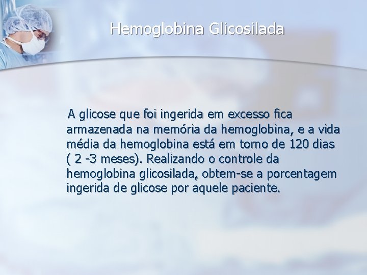 Hemoglobina Glicosilada A glicose que foi ingerida em excesso fica armazenada na memória da