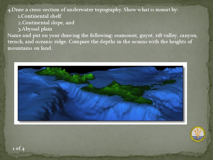 4. Draw a cross-section of underwater topography. Show what is meant by: 1. Continental