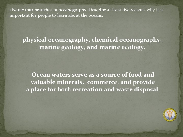 1. Name four branches of oceanography. Describe at least five reasons why it is