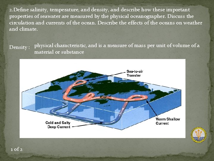 2. Define salinity, temperature, and density, and describe how these important properties of seawater