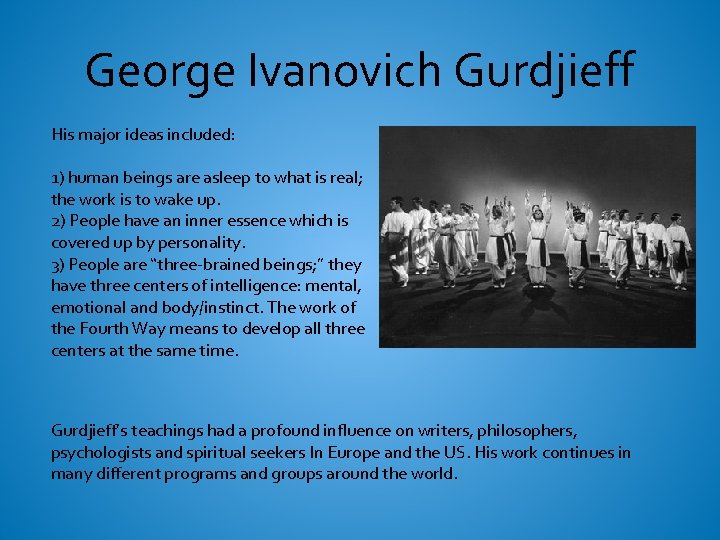 George Ivanovich Gurdjieff His major ideas included: 1) human beings are asleep to what