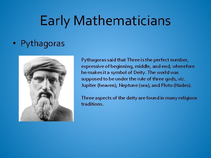 Early Mathematicians • Pythagoras said that Three is the perfect number, expressive of beginning,