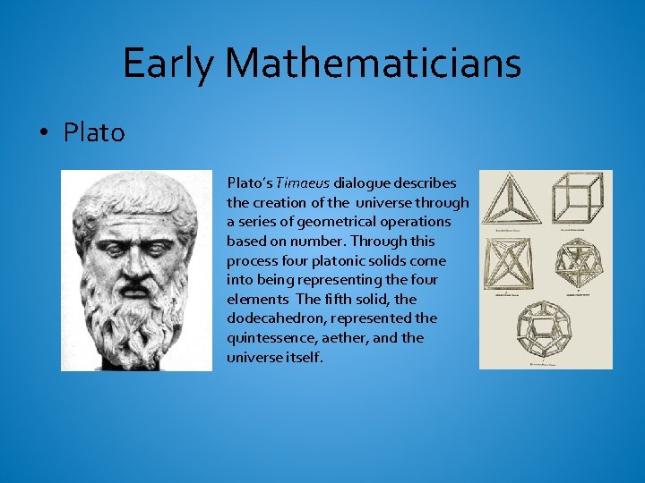Early Mathematicians • Plato’s Timaeus dialogue describes the creation of the universe through a
