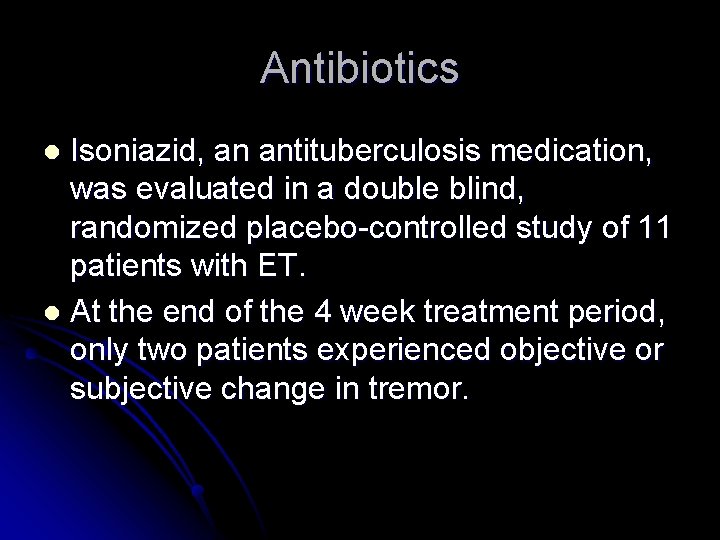 Antibiotics Isoniazid, an antituberculosis medication, was evaluated in a double blind, randomized placebo-controlled study