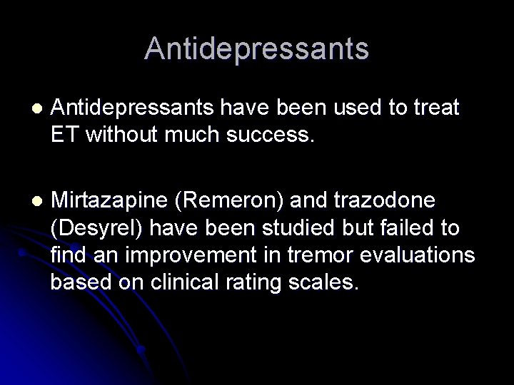 Antidepressants l Antidepressants have been used to treat ET without much success. l Mirtazapine