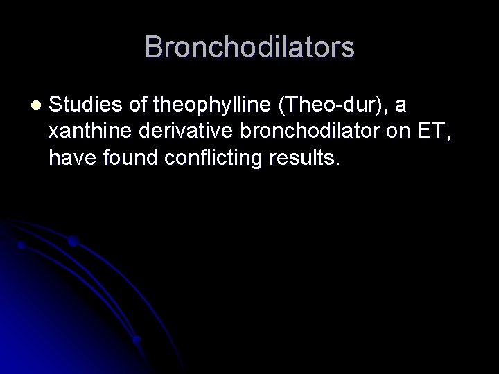 Bronchodilators l Studies of theophylline (Theo-dur), a xanthine derivative bronchodilator on ET, have found