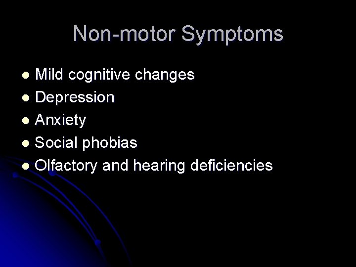 Non-motor Symptoms Mild cognitive changes l Depression l Anxiety l Social phobias l Olfactory