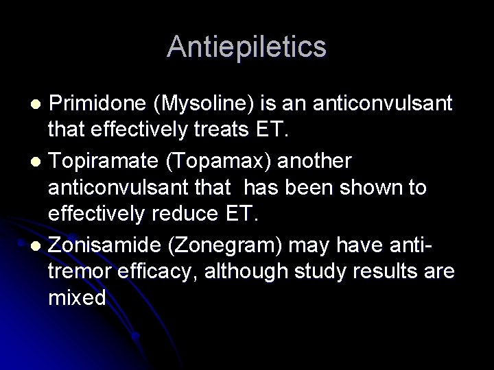 Antiepiletics Primidone (Mysoline) is an anticonvulsant that effectively treats ET. l Topiramate (Topamax) another