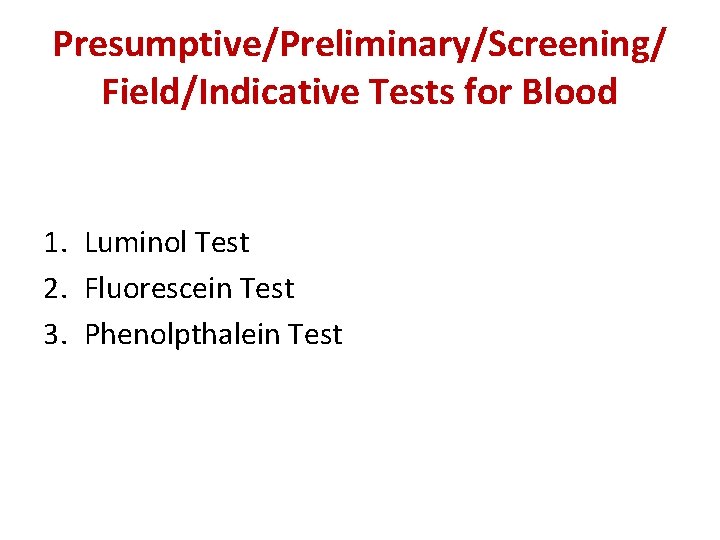 Presumptive/Preliminary/Screening/ Field/Indicative Tests for Blood 1. Luminol Test 2. Fluorescein Test 3. Phenolpthalein Test