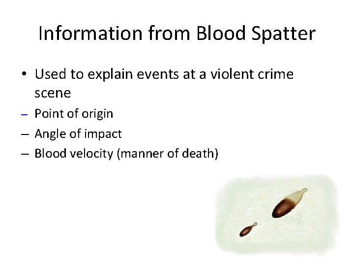 Information from Blood Spatter • Used to explain events at a violent crime scene