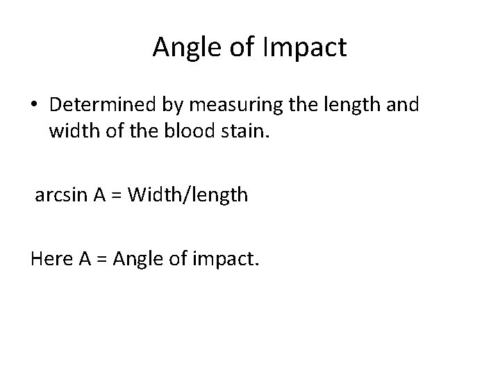 Angle of Impact • Determined by measuring the length and width of the blood