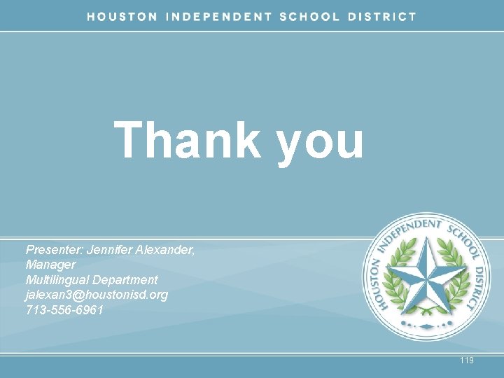 Thank you Presenter: Jennifer Alexander, Manager Multilingual Department jalexan 3@houstonisd. org 713 -556 -6961