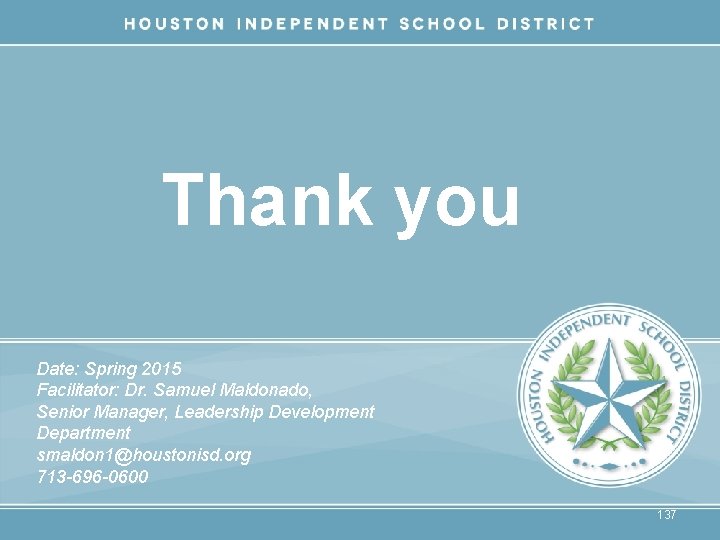 Thank you Date: Spring 2015 Facilitator: Dr. Samuel Maldonado, Senior Manager, Leadership Development Department