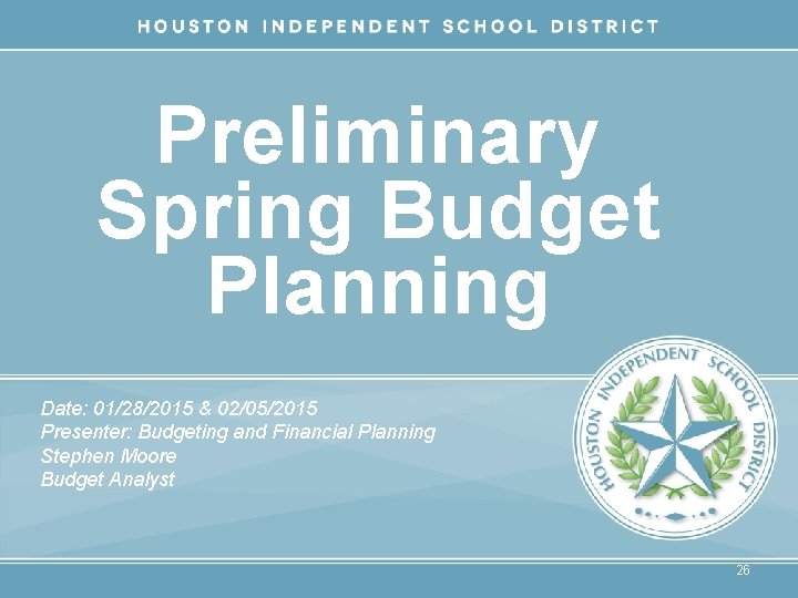 Preliminary Spring Budget Planning Date: 01/28/2015 & 02/05/2015 Presenter: Budgeting and Financial Planning Stephen