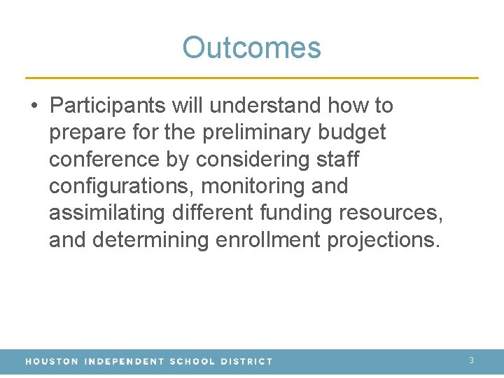 Outcomes • Participants will understand how to prepare for the preliminary budget conference by