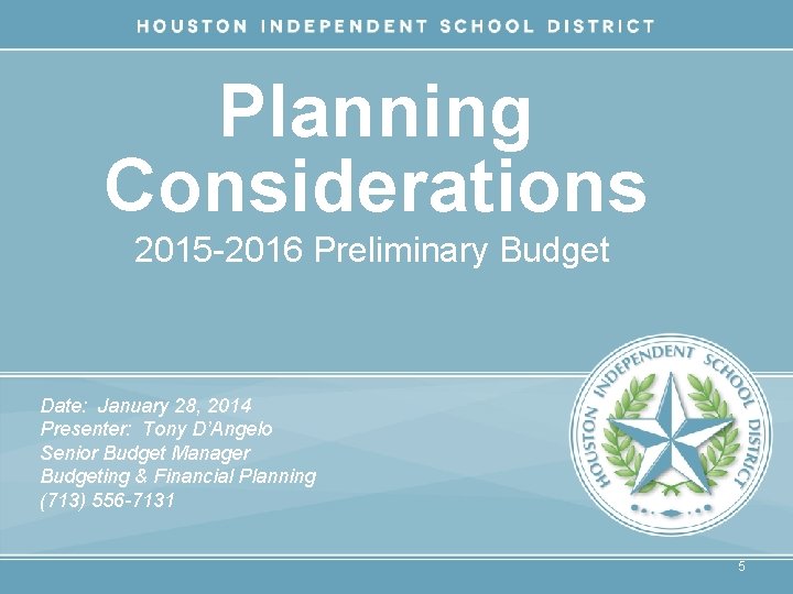 Planning Considerations 2015 -2016 Preliminary Budget Date: January 28, 2014 Presenter: Tony D’Angelo Senior
