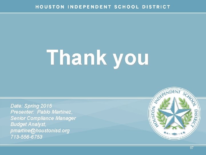 Thank you Date: Spring 2015 Presenter: Pablo Martinez, Senior Compliance Manager Budget Analyst, pmartine@houstonisd.