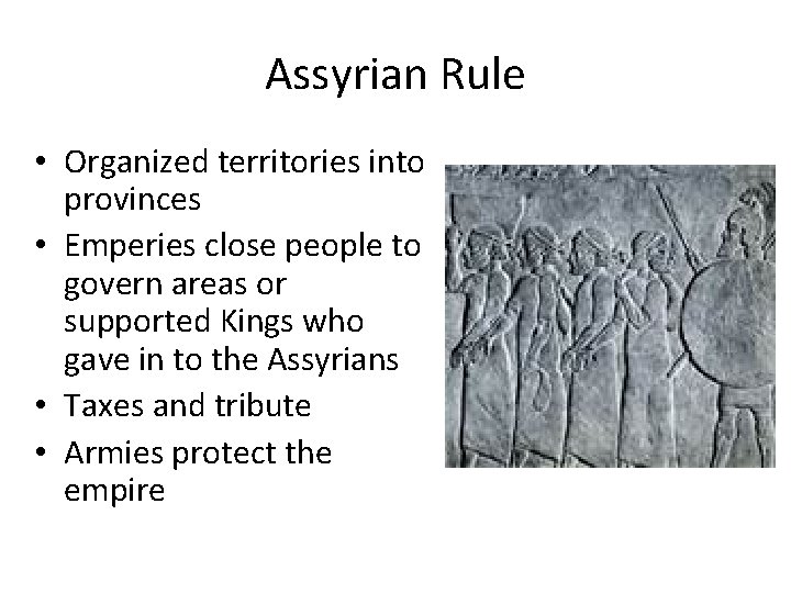 Assyrian Rule • Organized territories into provinces • Emperies close people to govern areas