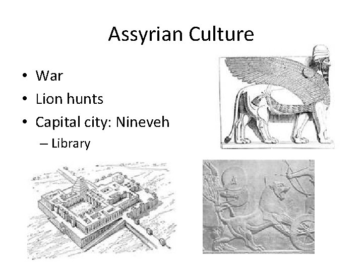 Assyrian Culture • War • Lion hunts • Capital city: Nineveh – Library 