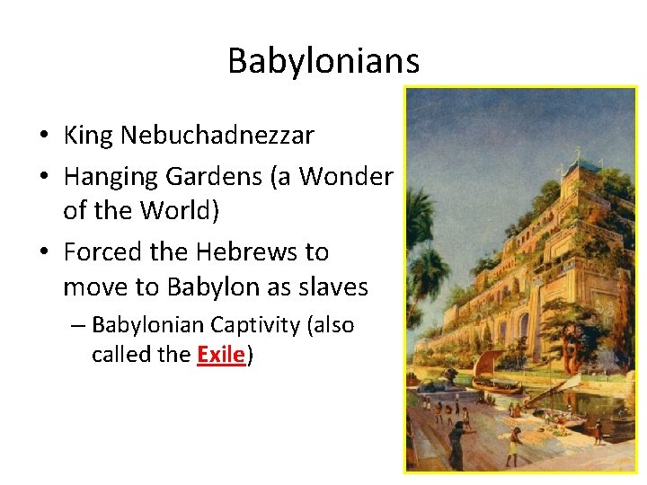 Babylonians • King Nebuchadnezzar • Hanging Gardens (a Wonder of the World) • Forced