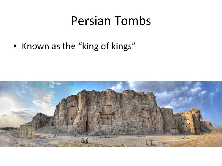 Persian Tombs • Known as the “king of kings” 