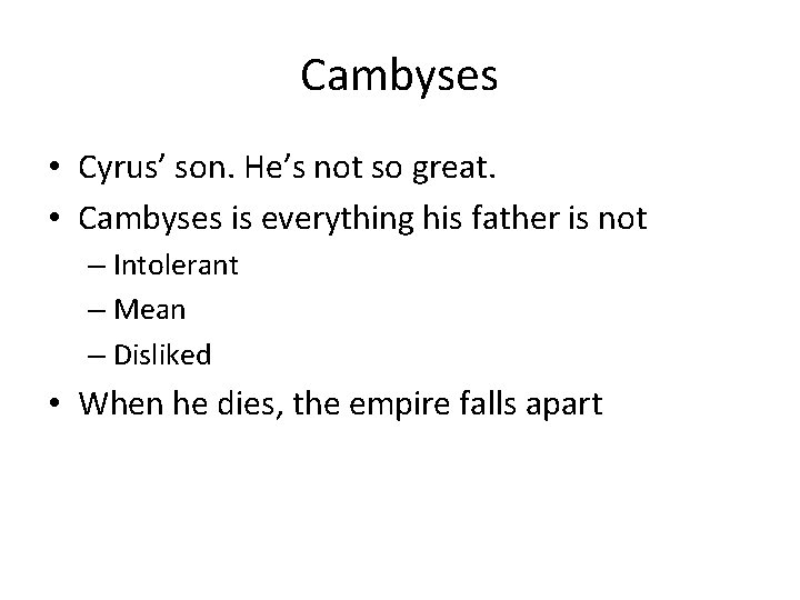 Cambyses • Cyrus’ son. He’s not so great. • Cambyses is everything his father