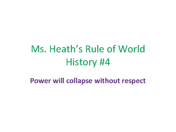 Ms. Heath’s Rule of World History #4 Power will collapse without respect 