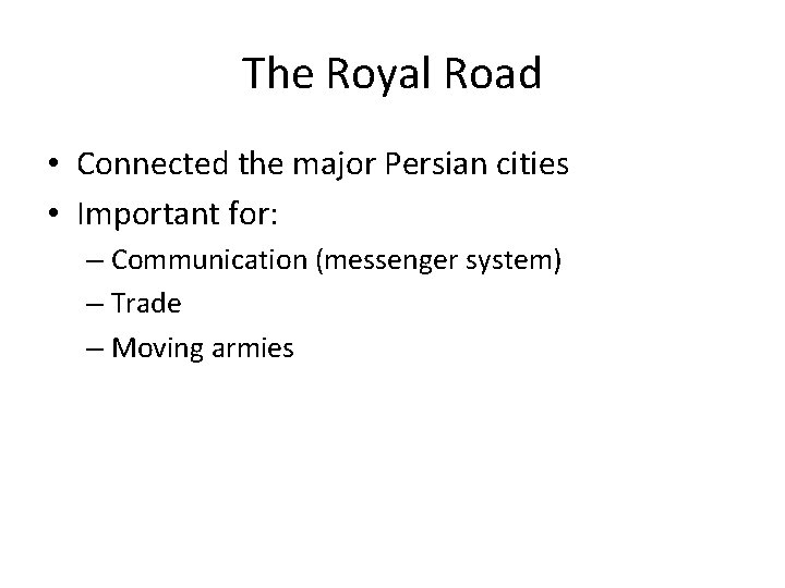 The Royal Road • Connected the major Persian cities • Important for: – Communication