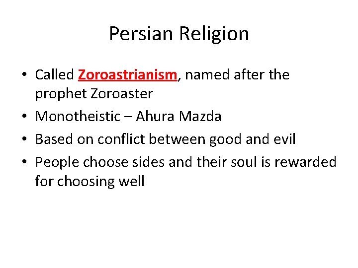 Persian Religion • Called Zoroastrianism, named after the prophet Zoroaster • Monotheistic – Ahura