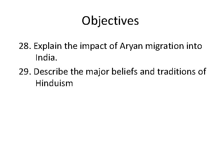 Objectives 28. Explain the impact of Aryan migration into India. 29. Describe the major