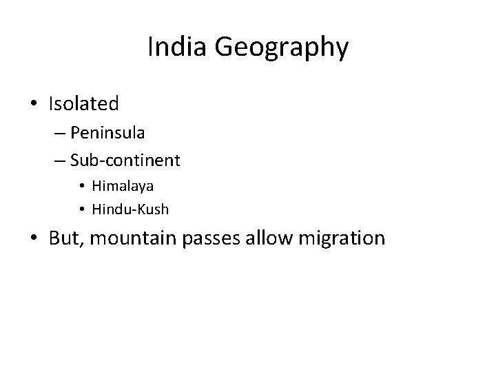 India Geography • Isolated – Peninsula – Sub-continent • Himalaya • Hindu-Kush • But,