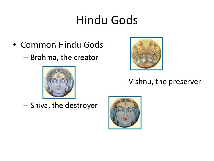 Hindu Gods • Common Hindu Gods – Brahma, the creator – Vishnu, the preserver